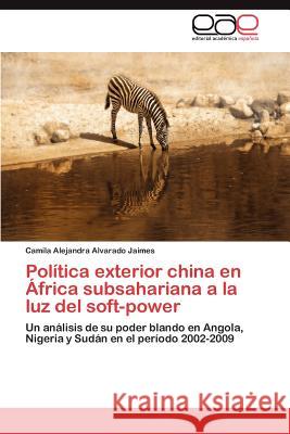 Política exterior china en África subsahariana a la luz del soft-power Alvarado Jaimes Camila Alejandra 9783847359470 Editorial Acad Mica Espa Ola