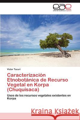 Caracterización Etnobotánica de Recurso Vegetal en Korpa (Chuquisaca) Tacuri Victor 9783847359487 Editorial Acad Mica Espa Ola