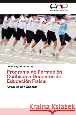 Programa de Formación Continua a Docentes de Educación Física Arriola Flores Héctor Hugo 9783847359739 Editorial Acad Mica Espa Ola