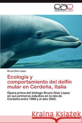 Ecologia y Comportamiento del Delfin Mular En Cerdena, Italia Bruno D 9783847359999 Editorial Acad Mica Espa Ola