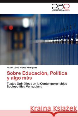 Sobre Educacion, Politica y Algo Mas Alixon David Reye 9783847360032 Editorial Acad Mica Espa Ola