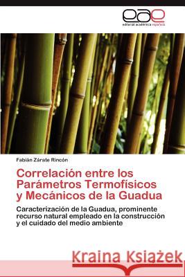 Correlacion Entre Los Parametros Termofisicos y Mecanicos de La Guadua Z. Rate Rinc N., Fabi N. 9783847360193 Editorial Acad Mica Espa Ola