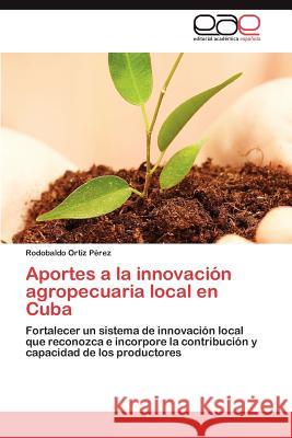 Aportes a la Innovacion Agropecuaria Local En Cuba Rodobaldo Orti 9783847360216 Editorial Acad Mica Espa Ola