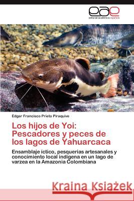 Los Hijos de Yoi: Pescadores y Peces de Los Lagos de Yahuarcaca Prieto Piraquive, Edgar Francisco 9783847360650