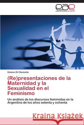 (Re)Presentaciones de La Maternidad y La Sexualidad En El Feminismo Di Clemente Daiana 9783847360667