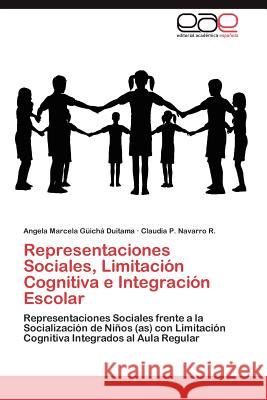 Representaciones Sociales, Limitacion Cognitiva E Integracion Escolar Angela Marcela G Claudia P. Navarr 9783847360902 Editorial Acad Mica Espa Ola