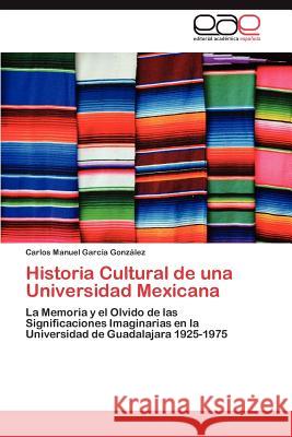 Historia Cultural de Una Universidad Mexicana Carlos Manuel Gar 9783847361145 Editorial Acad Mica Espa Ola