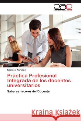 Practica Profesional Integrada de Los Docentes Universitarios Xiomara Nar 9783847361343 Editorial Acad Mica Espa Ola