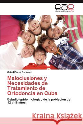 Maloclusiones y Necesidades de Tratamiento de Ortodoncia En Cuba Zacca Gonz Lez, Grisel 9783847361657 Editorial Acad Mica Espa Ola