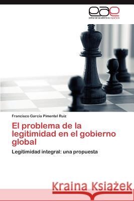 El Problema de La Legitimidad En El Gobierno Global Garcia Pimentel Ruiz, Francisco 9783847361749 Editorial Acad Mica Espa Ola