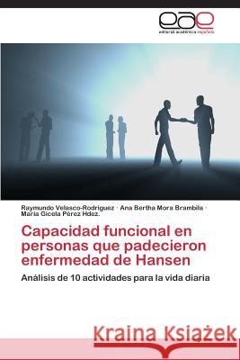 Capacidad Funcional En Personas Que Padecieron Enfermedad de Hansen Velasco-Rodriguez Raymundo               Mora Brambila Ana Bertha                 Perez Hdez Maria Gicela 9783847361985