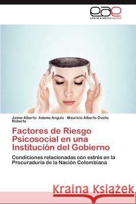 Factores de Riesgo Psicosocial En Una Institucion del Gobierno Jaime Alberto Adam Mauricio Alberto Ovall 9783847361992 Editorial Acad Mica Espa Ola