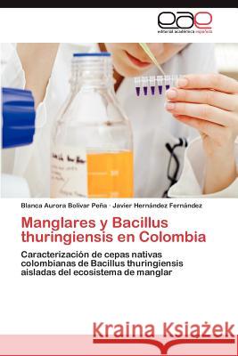 Manglares y Bacillus Thuringiensis En Colombia Blanca Aurora Boliva Javier Her 9783847362012 Editorial Acad Mica Espa Ola