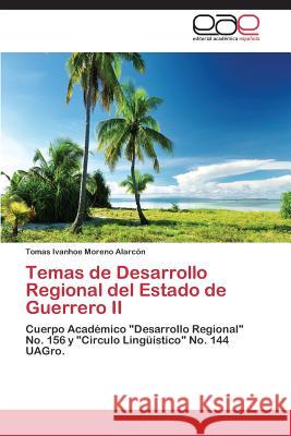 Temas de Desarrollo Regional del Estado de Guerrero II Moreno Alarcon Tomas Ivanhoe 9783847362517 Editorial Academica Espanola