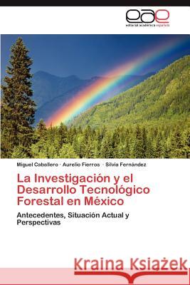 La Investigación y el Desarrollo Tecnológico Forestal en México Caballero Miguel 9783847362777 Editorial Acad Mica Espa Ola