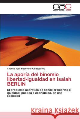 La aporía del binomio libertad-igualdad en Isaiah BERLIN Pacheco Amitesarove Antonio Jose 9783847363101 Editorial Academica Espanola