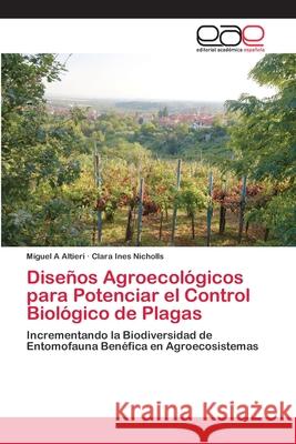 Diseños Agroecológicos para Potenciar el Control Biológico de Plagas Altieri, Miguel a. 9783847363194 Editorial Académica Española
