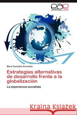 Estrategias alternativas de desarrollo frente a la globalización González Arencibia Mario 9783847363507 Editorial Acad Mica Espa Ola