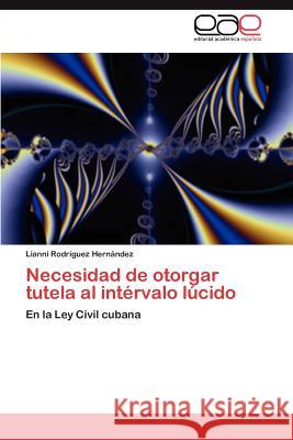 Necesidad de otorgar tutela al intérvalo lúcido Rodríguez Hernández Lianni 9783847363569 Editorial Acad Mica Espa Ola