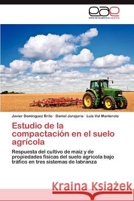 Estudio de La Compactacion En El Suelo Agricola Javier Do Daniel Jorajuria Luis Va 9783847363705 Editorial Acad Mica Espa Ola