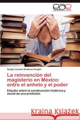 La reinvención del magisterio en México: entre el anhelo y el poder Sandoval Aragón Sergio Lorenzo 9783847363736