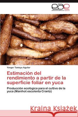 Estimación del rendimiento a partir de la superficie foliar en yuca Tamayo Aguilar Yonger 9783847364443 Editorial Acad Mica Espa Ola