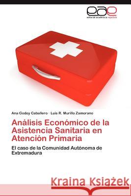 Análisis Económico de la Asistencia Sanitaria en Atención Primaria Godoy Caballero Ana 9783847365266 Editorial Acad Mica Espa Ola