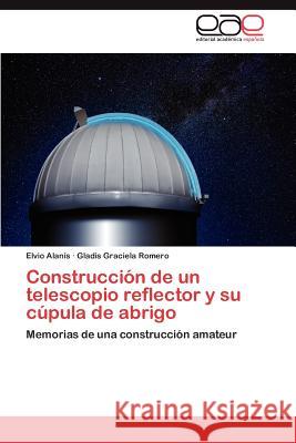 Construcción de un telescopio reflector y su cúpula de abrigo Alanís Elvio 9783847365310 Editorial Acad Mica Espa Ola