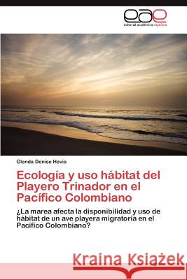 Ecología y uso hábitat del Playero Trinador en el Pacífico Colombiano Hevia Glenda Denise 9783847365617