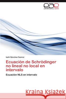Ecuación de Schrödinger no lineal no local en intervalo Sánchez Suárez Isahi 9783847366157 Editorial Acad Mica Espa Ola