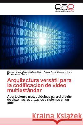 Arquitectura Versatil Para La Codificacion de Video Multiestandar Mat as Javier Garrid C. Sar San Juan M. Menese 9783847366706 Editorial Acad Mica Espa Ola