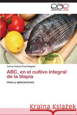 ABC, en el cultivo integral de la tilapia Poot Delgado Carlos Antonio 9783847366744 Editorial Academica Espanola