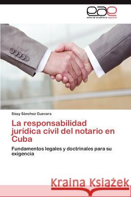 La responsabilidad jurídica civil del notario en Cuba Sánchez Guevara Sissy 9783847366799 Editorial Acad Mica Espa Ola