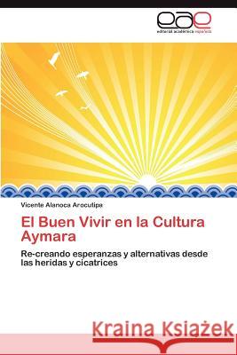 El Buen Vivir en la Cultura Aymara Alanoca Arocutipa Vicente 9783847366812 Editorial Acad Mica Espa Ola