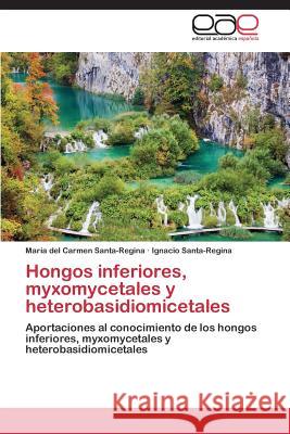 Hongos inferiores, myxomycetales y heterobasidiomicetales Santa-Regina María del Carmen 9783847366850