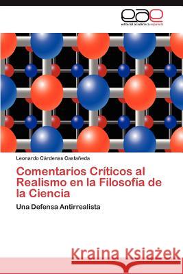Comentarios Críticos al Realismo en la Filosofía de la Ciencia Cárdenas Castañeda Leonardo 9783847366904 Editorial Acad Mica Espa Ola