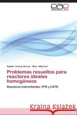 Problemas Resueltos Para Reactores Ideales Homogeneos Cuevas-Garcia Rogelio 9783847367161 Editorial Academica Espanola
