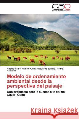 Modelo de ordenamiento ambiental desde la perspectiva del paisaje Ramón Puebla Adonis Maikel 9783847367291 Editorial Acad Mica Espa Ola