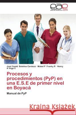 Procesos y procedimientos (PyP) en una E.S.E de primer nivel en Boyacá Bolaños Cardozo José Yamid 9783847367413