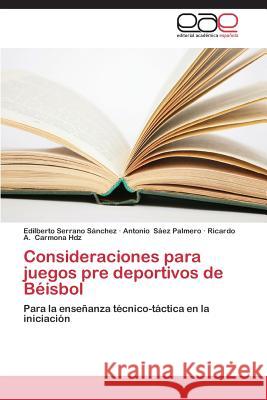 Consideraciones Para Juegos Pre Deportivos de Beisbol Serrano Sanchez Edilberto                Saez Palmero Antonio                     Carmona Hdz Ricardo a. 9783847367437 Editorial Academica Espanola