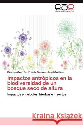 Impactos Antropicos En La Biodiversidad de Un Bosque Seco de Altura Mauricio Guer Freddy C Ngel Orellana 9783847367550 Editorial Acad Mica Espa Ola