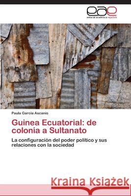 Guinea Ecuatorial: de colonia a Sultanato García Ascanio Paula 9783847367710 Editorial Academica Espanola