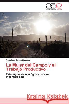 La Mujer del Campo y El Trabajo Productivo Francisco Blanco 9783847367932 Editorial Acad Mica Espa Ola