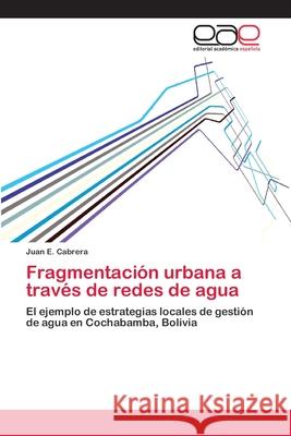 Fragmentación urbana a través de redes de agua Cabrera, Juan E. 9783847368038 Editorial Académica Española