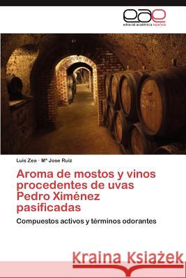Aroma de mostos y vinos procedentes de uvas Pedro Ximénez pasificadas Zea Luis 9783847368175 Editorial Acad Mica Espa Ola
