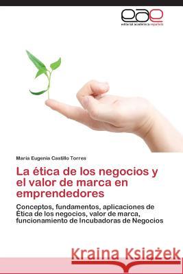 La ética de los negocios y el valor de marca en emprendedores Castillo Torres María Eugenia 9783847368540 Editorial Academica Espanola