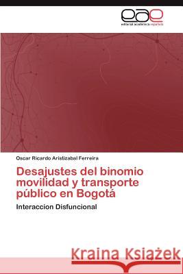 Desajustes del binomio movilidad y transporte público en Bogotá Aristizabal Ferreira Oscar Ricardo 9783847368564 Editorial Acad Mica Espa Ola