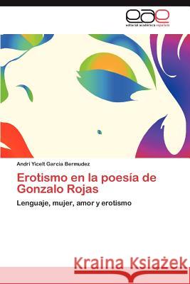 Erotismo En La Poesia de Gonzalo Rojas Andri Yicelt Garci 9783847369301 Editorial Acad Mica Espa Ola