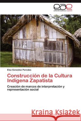 Construcción de la Cultura Indígena Zapatista González Paredes Elsa 9783847369776 Editorial Acad Mica Espa Ola