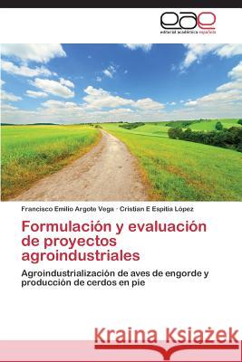 Formulación y evaluación de proyectos agroindustriales Argote Vega Francisco Emilio 9783847369844 Editorial Academica Espanola